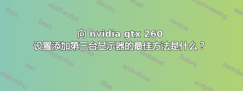 向 nvidia gtx 260 设置添加第三台显示器的最佳方法是什么？