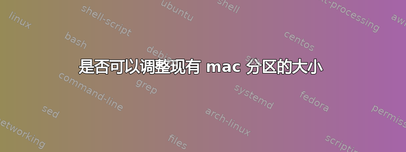 是否可以调整现有 mac 分区的大小