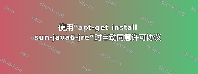 使用“apt-get install sun-java6-jre”时自动同意许可协议