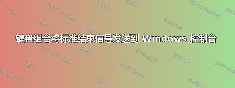 键盘组合将标准结束信号发送到 Windows 控制台