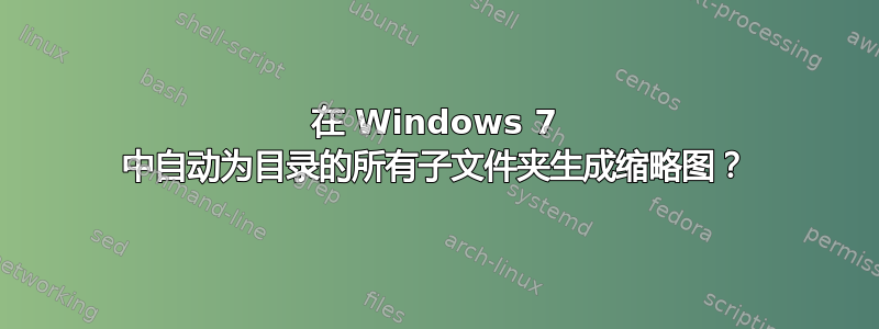 在 Windows 7 中自动为目录的所有子文件夹生成缩略图？