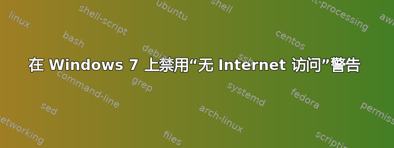 在 Windows 7 上禁用“无 Internet 访问”警告