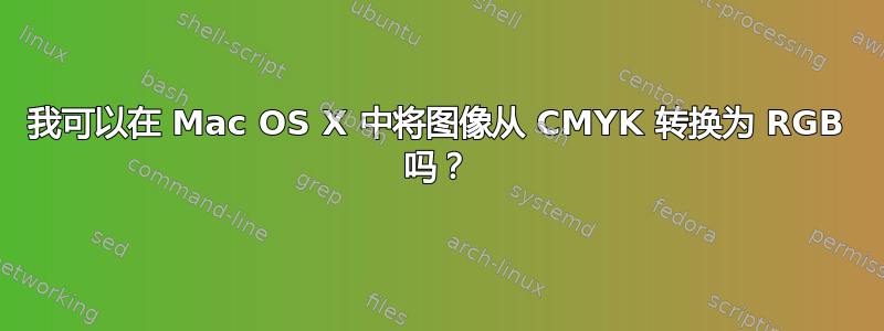 我可以在 Mac OS X 中将图像从 CMYK 转换为 RGB 吗？