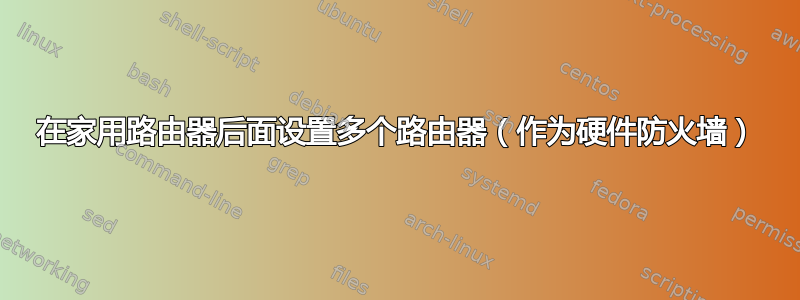 在家用路由器后面设置多个路由器（作为硬件防火墙）