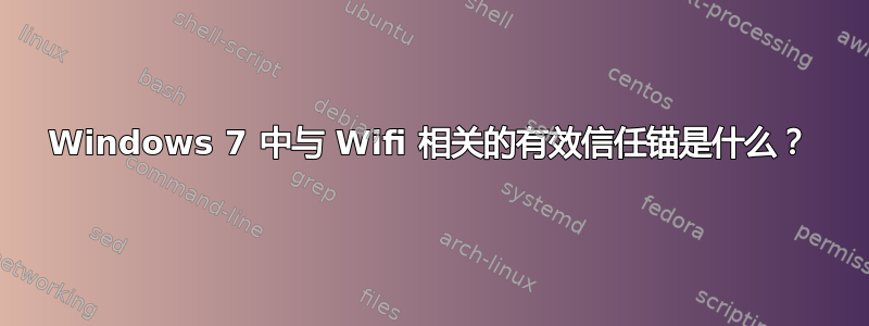 Windows 7 中与 Wifi 相关的有效信任锚是什么？