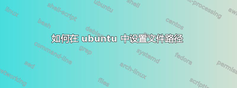 如何在 ubuntu 中设置文件路径