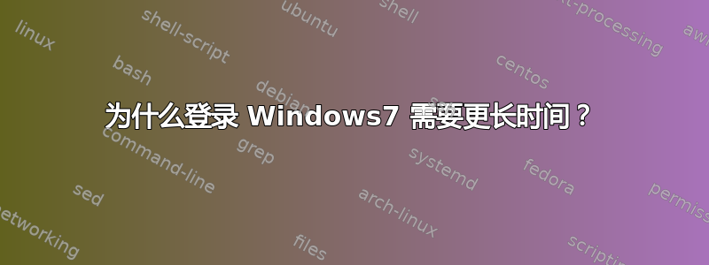 为什么登录 Windows7 需要更长时间？