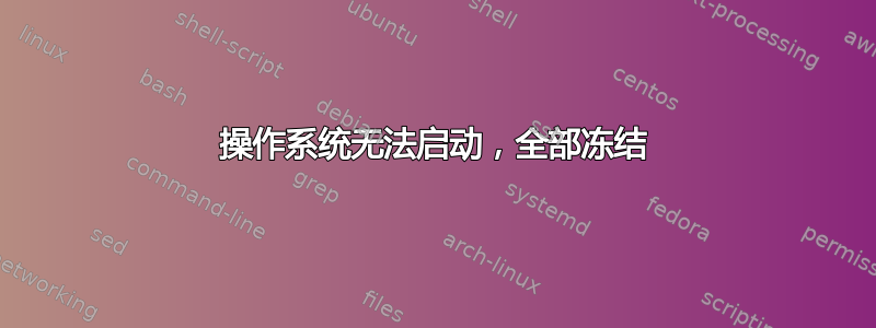 操作系统无法启动，全部冻结