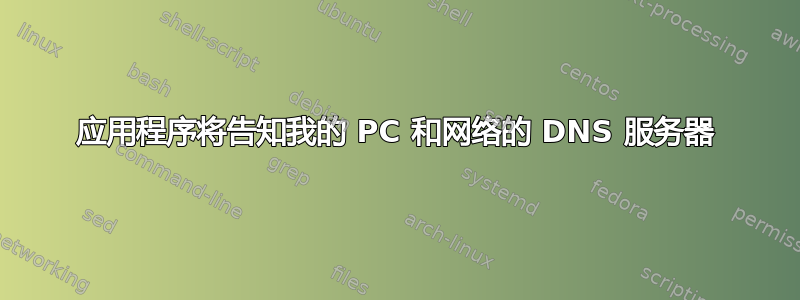 应用程序将告知我的 PC 和网络的 DNS 服务器