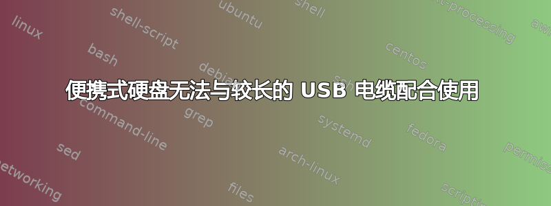 便携式硬盘无法与较长的 USB 电缆配合使用