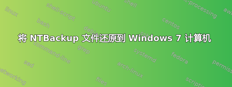 将 NTBackup 文件还原到 Windows 7 计算机