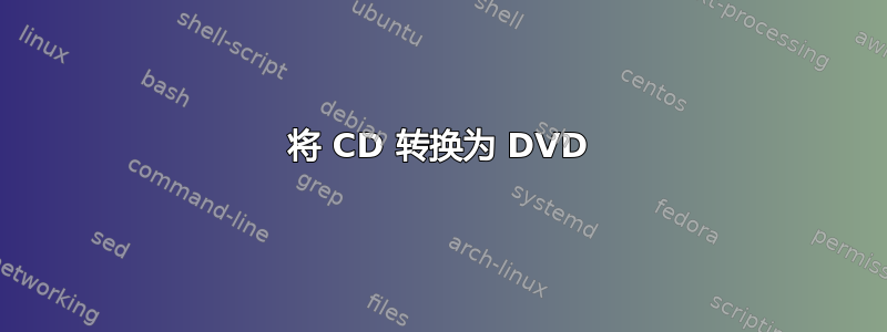 将 CD 转换为 DVD