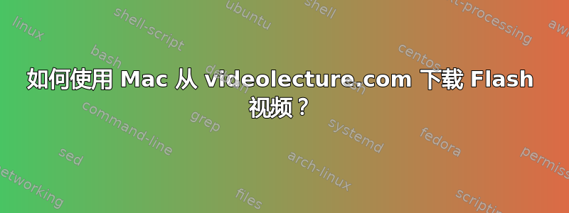 如何使用 Mac 从 videolecture.com 下载 Flash 视频？