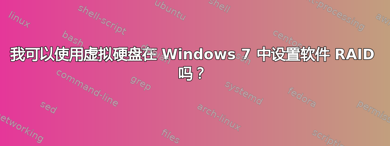 我可以使用虚拟硬盘在 Windows 7 中设置软件 RAID 吗？