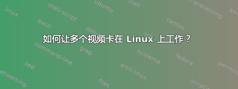 如何让多个视频卡在 Linux 上工作？