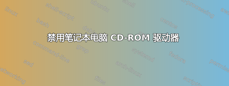 禁用笔记本电脑 CD-ROM 驱动器