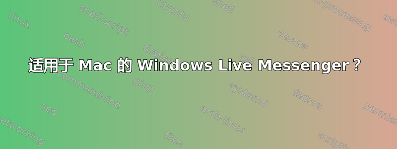 适用于 Mac 的 Windows Live Messenger？