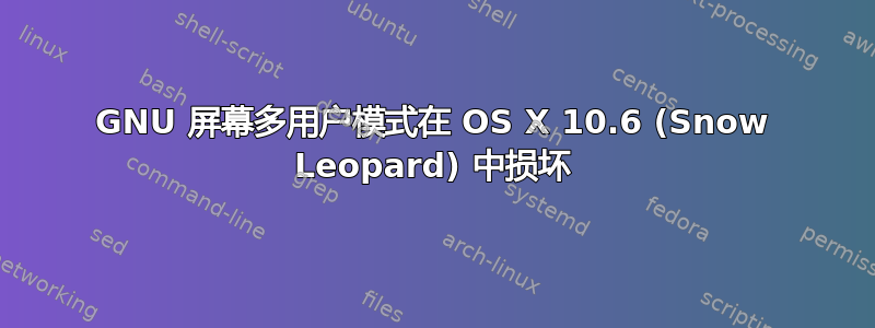 GNU 屏幕多用户模式在 OS X 10.6 (Snow Leopard) 中损坏