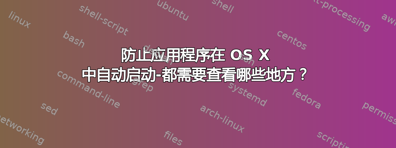 防止应用程序在 OS X 中自动启动-都需要查看哪些地方？