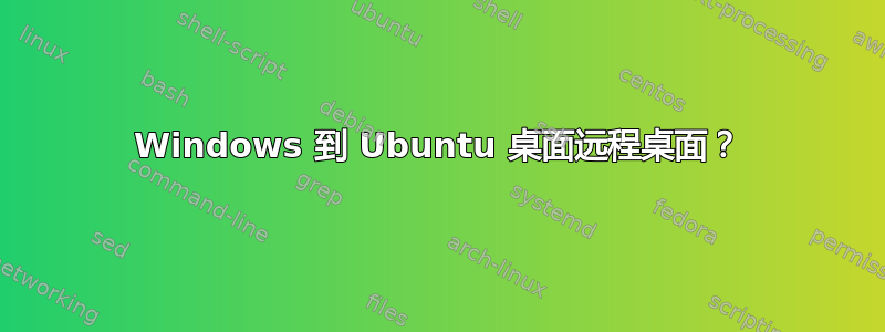 Windows 到 Ubuntu 桌面远程桌面？