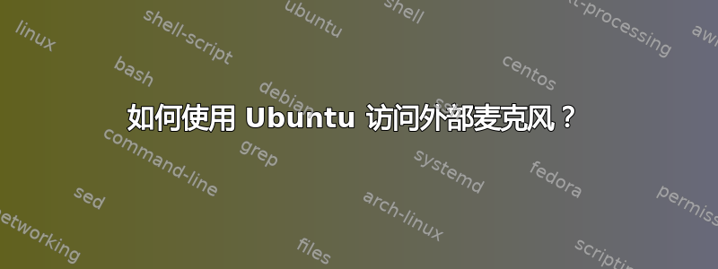 如何使用 Ubuntu 访问外部麦克风？