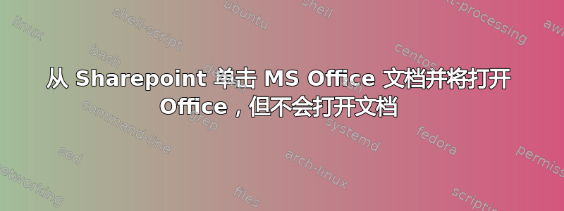 从 Sharepoint 单击 MS Office 文档并将打开 Office，但不会打开文档