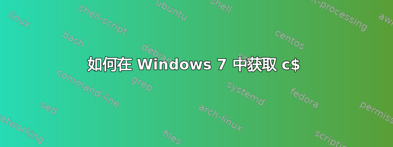 如何在 Windows 7 中获取 c$