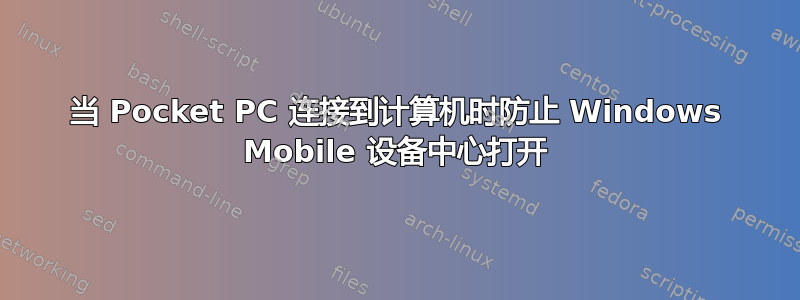 当 Pocket PC 连接到计算机时防止 Windows Mobile 设备中心打开