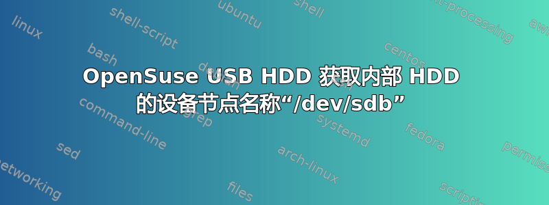 OpenSuse USB HDD 获取内部 HDD 的设备节点名称“/dev/sdb”