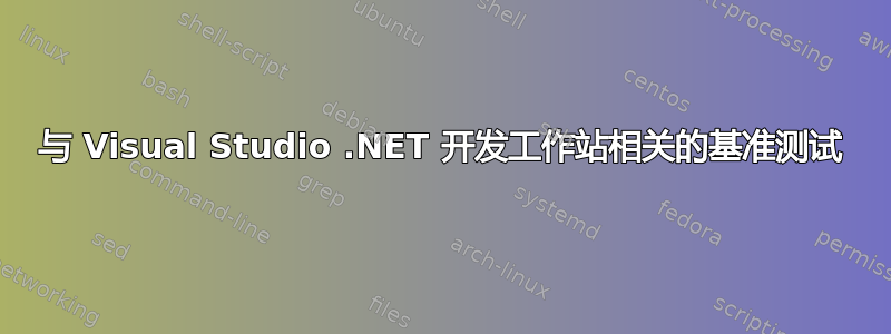 与 Visual Studio .NET 开发工作站相关的基准测试