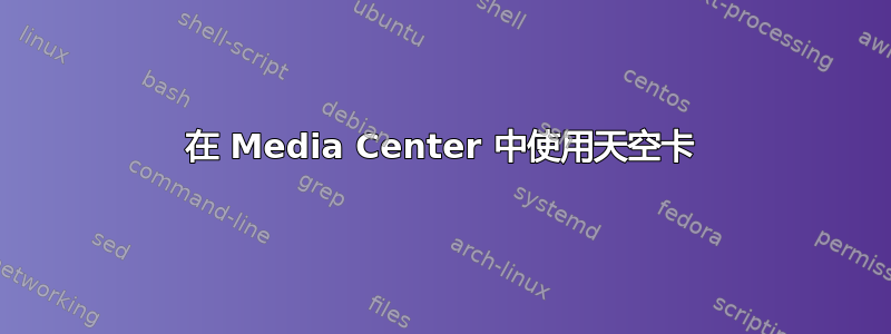 在 Media Center 中使用天空卡