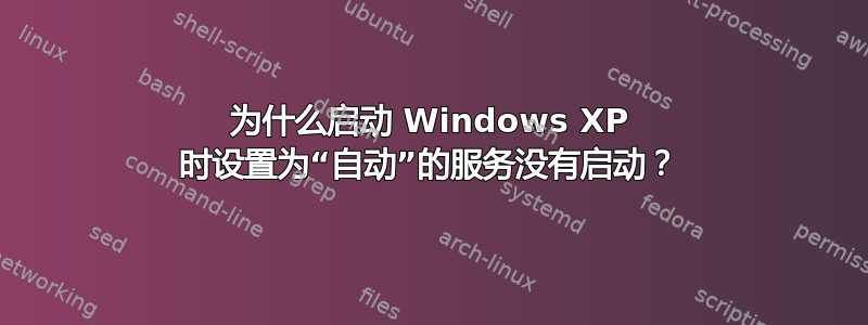 为什么启动 Windows XP 时设置为“自动”的服务没有启动？