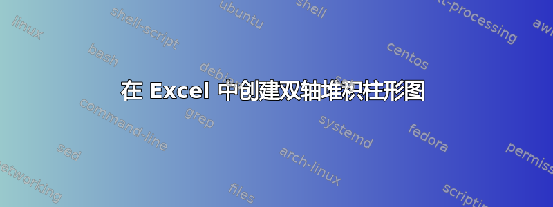 在 Excel 中创建双轴堆积柱形图