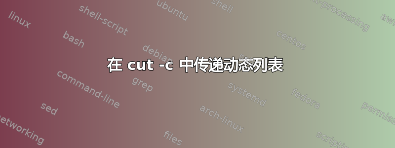 在 cut -c 中传递动态列表