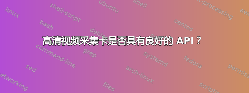 高清视频采集卡是否具有良好的 API？