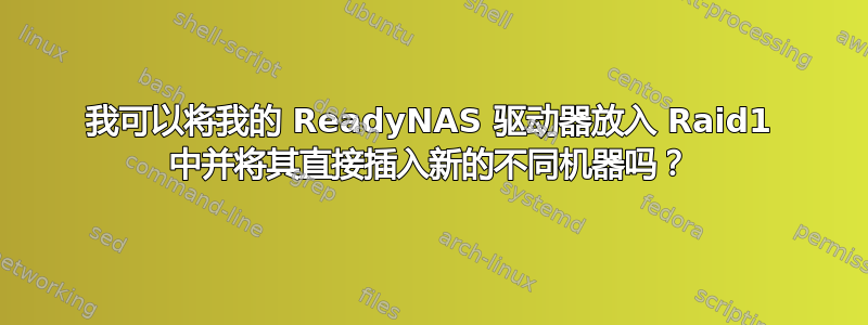 我可以将我的 ReadyNAS 驱动器放入 Raid1 中并将其直接插入新的不同机器吗？