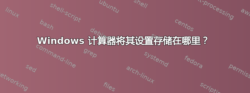 Windows 计算器将其设置存储在哪里？