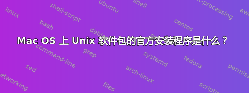 Mac OS 上 Unix 软件包的官方安装程序是什么？