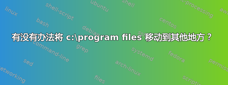 有没有办法将 c:\program files 移动到其他地方？