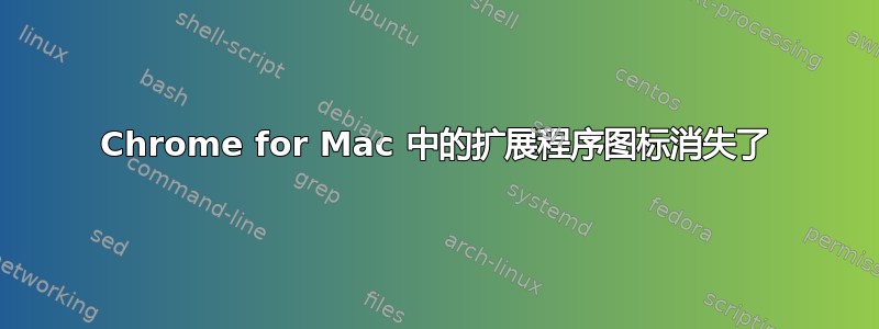 Chrome for Mac 中的扩展程序图标消失了