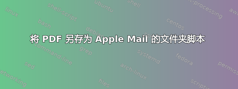 将 PDF 另存为 Apple Mail 的文件夹脚本