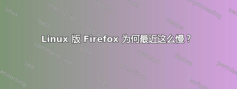 Linux 版 Firefox 为何最近这么慢？