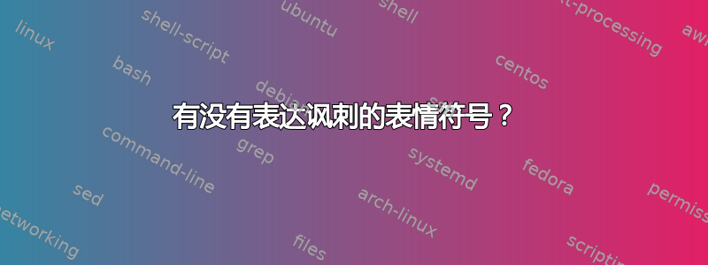 有没有表达讽刺的表情符号？ 