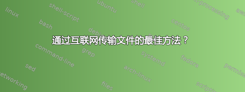 通过互联网传输文件的最佳方法？