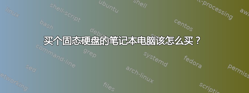 买个固态硬盘的笔记本电脑该怎么买？