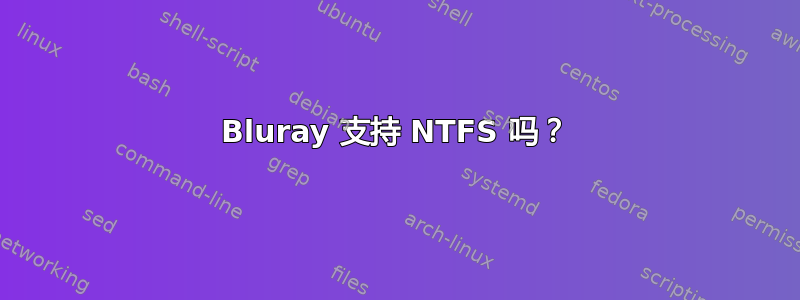 Bluray 支持 NTFS 吗？