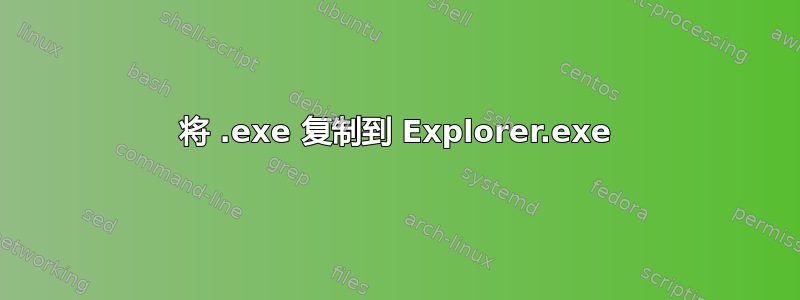 将 .exe 复制到 Explorer.exe