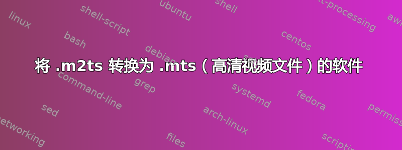 将 .m2ts 转换为 .mts（高清视频文件）的软件