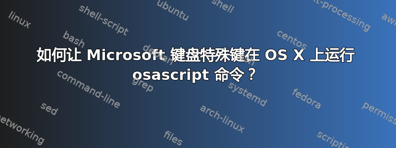 如何让 Microsoft 键盘特殊键在 OS X 上运行 osascript 命令？