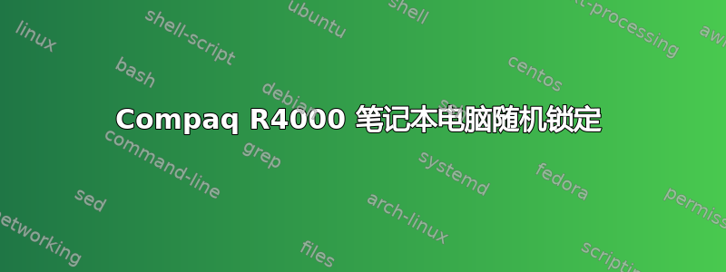 Compaq R4000 笔记本电脑随机锁定